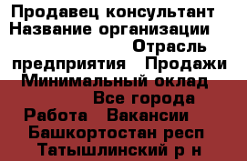 Продавец-консультант › Название организации ­ Jeans Symphony › Отрасль предприятия ­ Продажи › Минимальный оклад ­ 35 000 - Все города Работа » Вакансии   . Башкортостан респ.,Татышлинский р-н